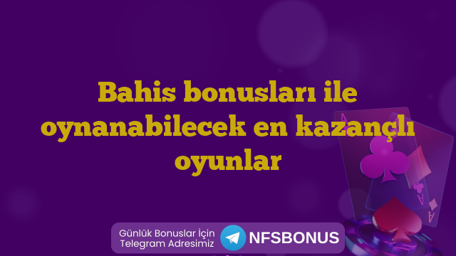 Bahis bonusları ile oynanabilecek en kazançlı oyunlar
