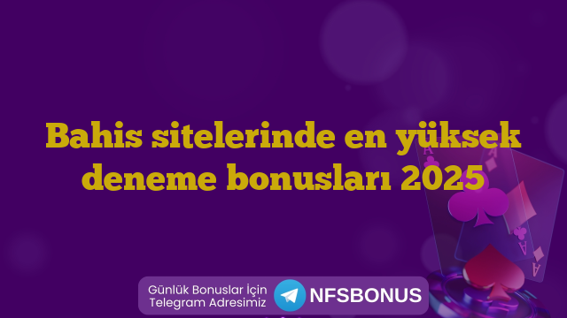 Bahis sitelerinde en yüksek deneme bonusları 2025