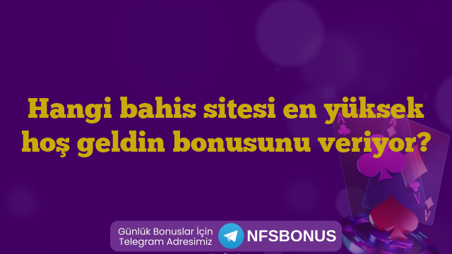 Hangi bahis sitesi en yüksek hoş geldin bonusunu veriyor?